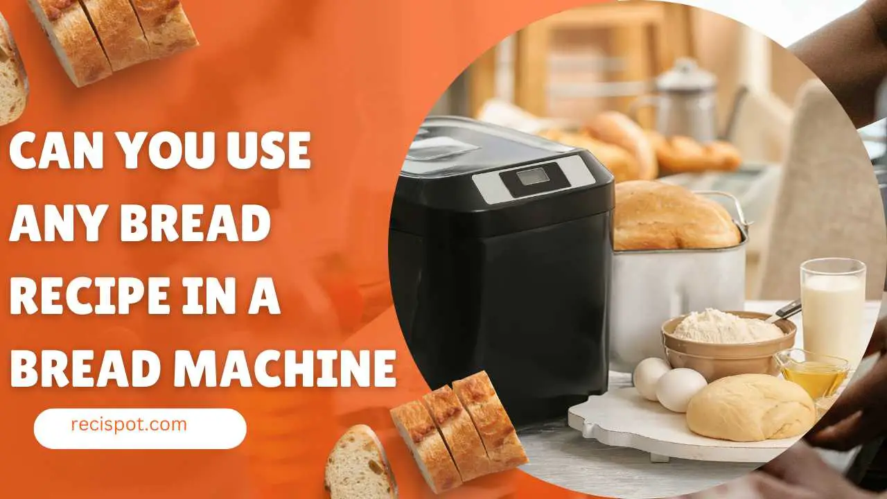 Can you use any bread recipe in a bread machine